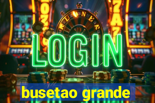 busetao grande